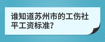 誰知道蘇州市的工傷社平工資標(biāo)準(zhǔn)?